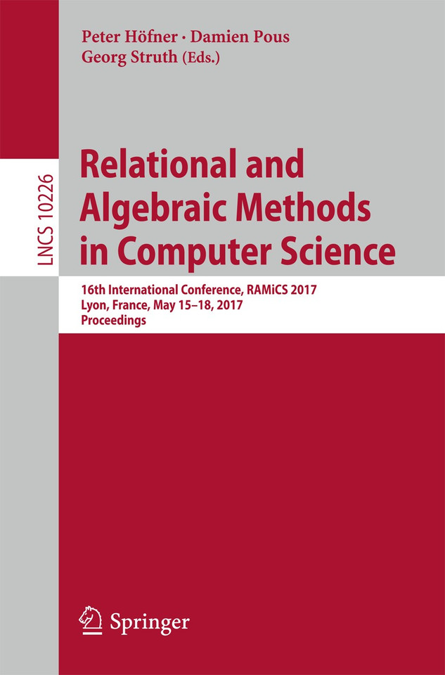 Relational and Algebraic Methods in Computer Science: 16th International Conference, RAMiCS 2017, Lyon, France, May 15-18, 2017, Proceedings (Lecture Notes in Computer Science #10226) book cover by 