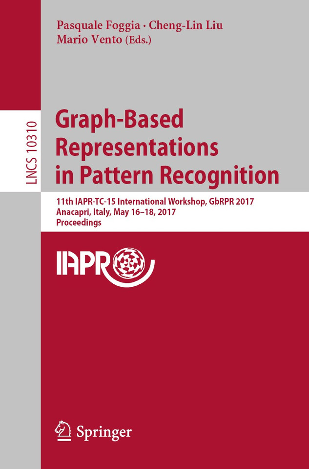 Graph-Based Representations in Pattern Recognition: 11th IAPR-TC-15 International Workshop, GbRPR 2017, Anacapri, Italy, May 16–18, 2017, Proceedings (Lecture Notes in Computer Science #10310) book cover by 