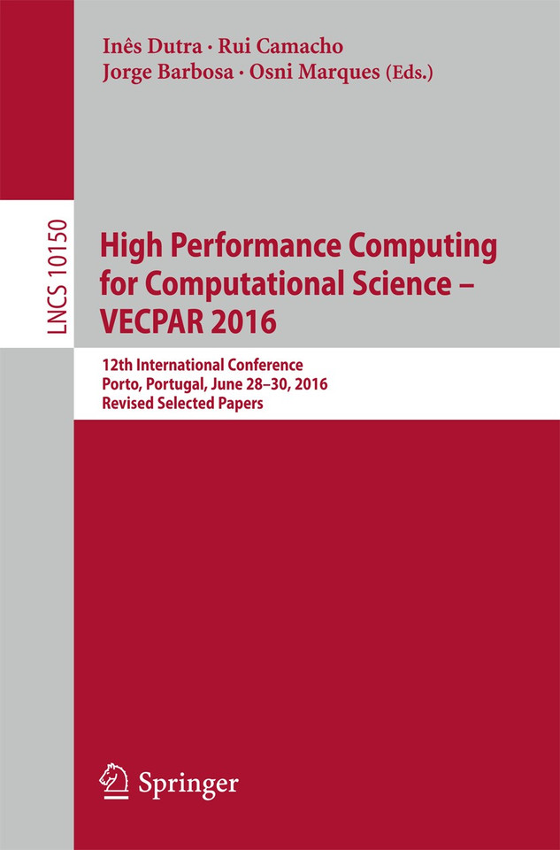 High Performance Computing for Computational Science – VECPAR 2016: 12th International Conference, Porto, Portugal, June 28-30, 2016, Revised Selected Papers (Lecture Notes in Computer Science #10150) book cover by 