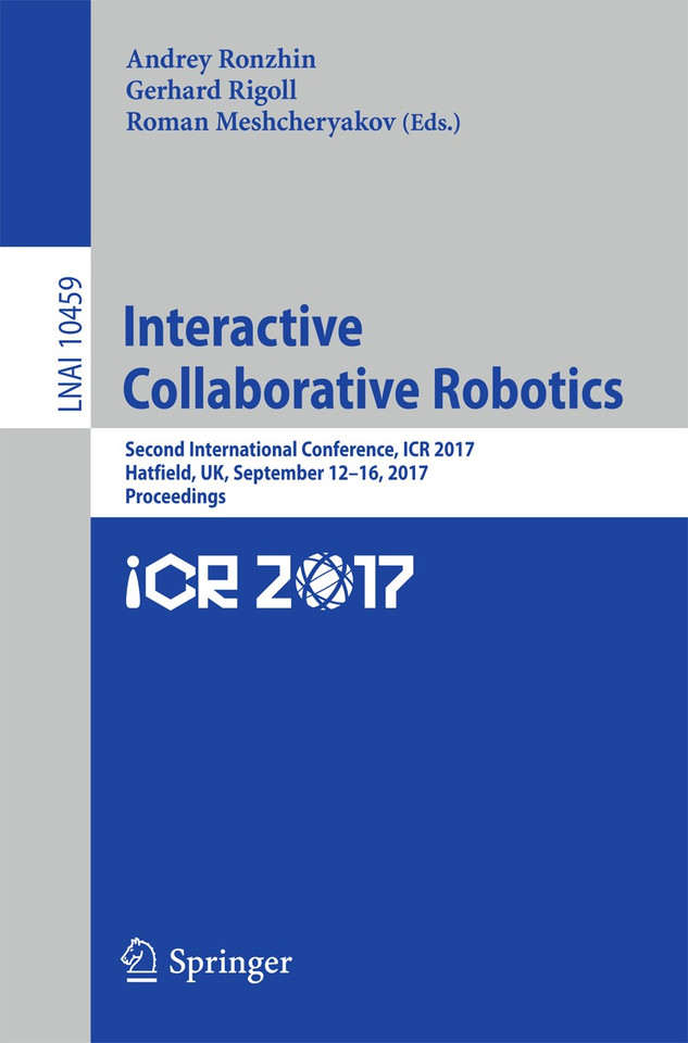 Interactive Collaborative Robotics: Second International Conference, ICR 2017, Hatfield, UK, September 12-16, 2017, Proceedings (Lecture Notes in Computer Science #10459) book cover by 