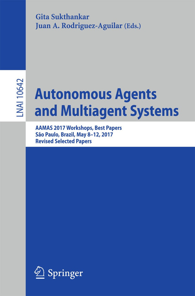 Autonomous Agents and Multiagent Systems: AAMAS 2017 Workshops, Best Papers, São Paulo, Brazil, May 8-12, 2017, Revised Selected Papers (Lecture Notes in Computer Science #10642) book cover by 