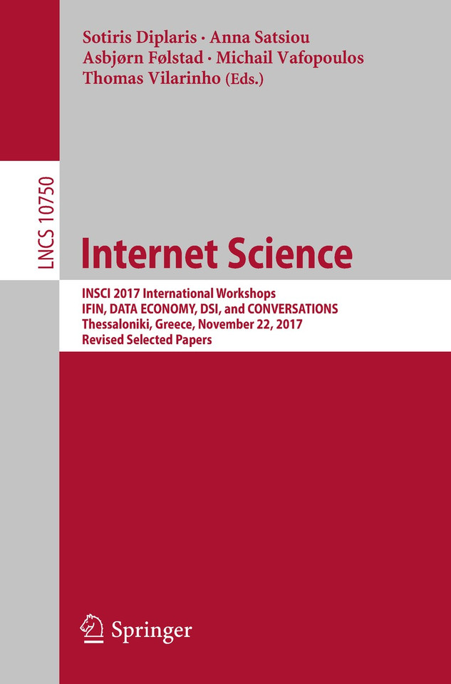 Internet Science: INSCI 2017 International Workshops, IFIN, DATA ECONOMY, DSI, and CONVERSATIONS, Thessaloniki, Greece, November 22, 2017, Revised Selected Papers (Lecture Notes in Computer Science #10750) book cover by 