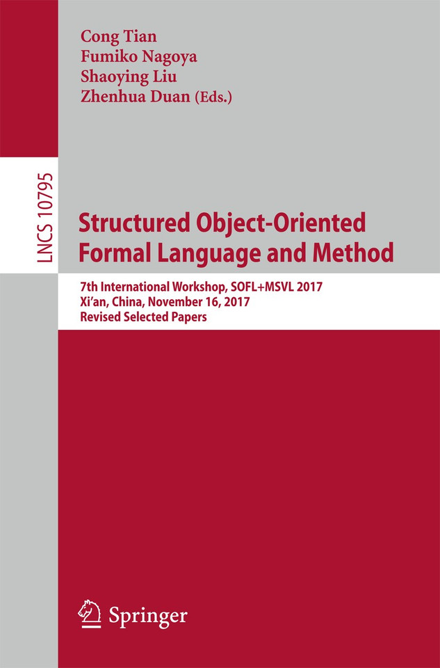 Structured Object-Oriented Formal Language and Method: 7th International Workshop, SOFL+MSVL 2017, Xi'an, China, November 16, 2017, Revised Selected Papers (Lecture Notes in Computer Science #10795) book cover by 