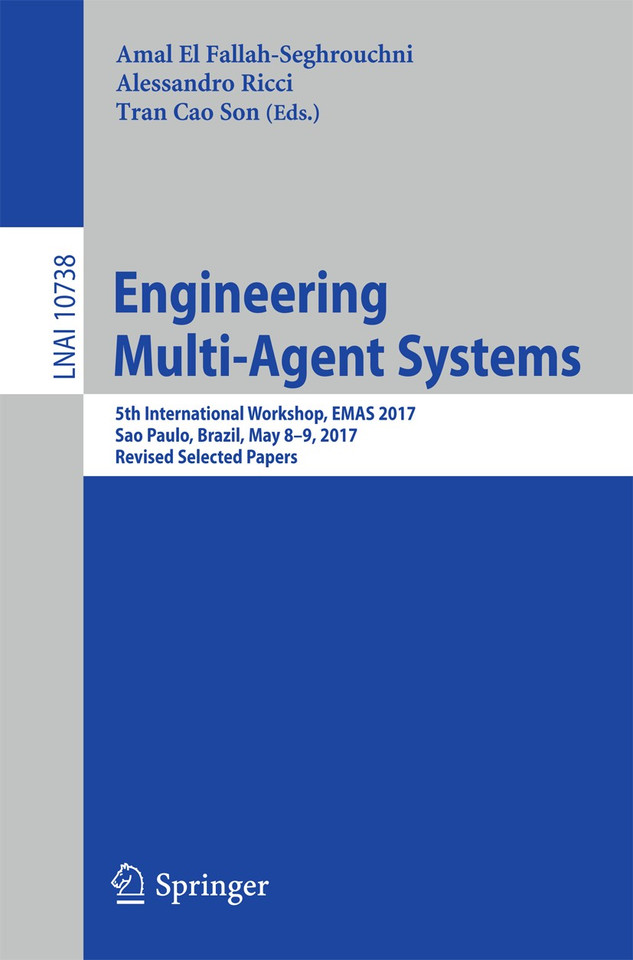 Engineering Multi-Agent Systems: 5th International Workshop, EMAS 2017, Sao Paulo, Brazil, May 8-9, 2017, Revised Selected Papers (Lecture Notes in Computer Science #10738) book cover by 