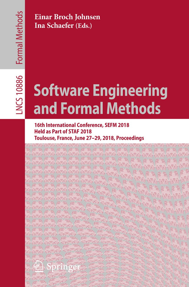 Software Engineering and Formal Methods: 16th International Conference, SEFM 2018, Held as Part of STAF 2018, Toulouse, France, June 27–29, 2018, Proceedings (Lecture Notes in Computer Science #10886) book cover by 