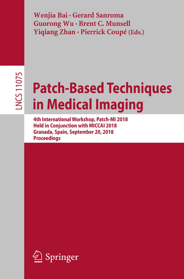 Patch-Based Techniques in Medical Imaging: 4th International Workshop, Patch-MI 2018, Held in Conjunction with MICCAI 2018, Granada, Spain, September 20, 2018, Proceedings (Lecture Notes in Computer Science #11075) book cover by 