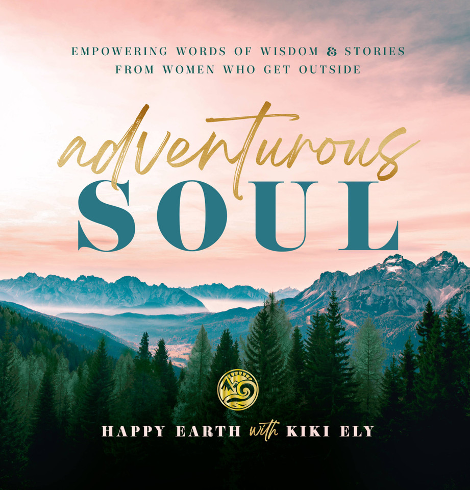 Adventurous Soul: Empowering Words of Wisdom & Stories from Women Who Get Outside (Everyday Inspiration) book cover by Happy Earth, Kiki Ely
