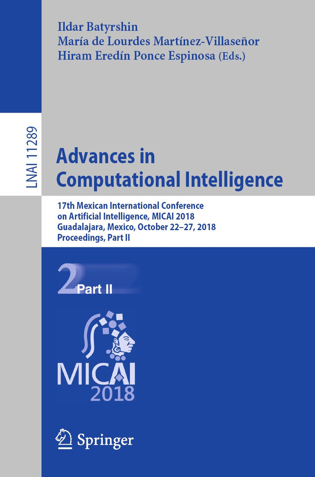 Advances in Computational Intelligence: 17th Mexican International Conference on Artificial Intelligence, MICAI 2018, Guadalajara, Mexico, October 22–27, 2018, Proceedings, Part II (Lecture Notes in Computer Science #11289) book cover by 