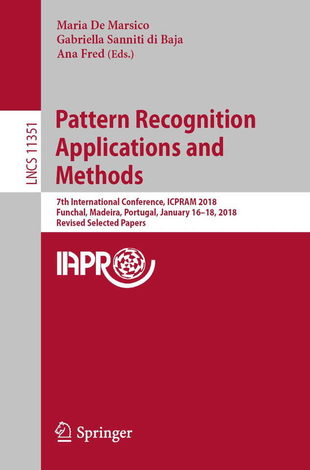 Pattern Recognition Applications and Methods: 7th International Conference, ICPRAM 2018, Funchal, Madeira, Portugal, January 16-18, 2018, Revised Selected Papers (Lecture Notes in Computer Science #11351) book cover by 