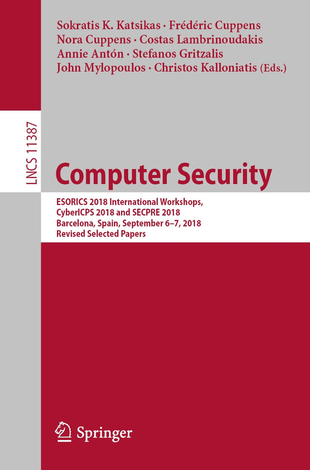 Computer Security: ESORICS 2018 International Workshops, CyberICPS 2018 and SECPRE 2018, Barcelona, Spain, September 6–7, 2018, Revised Selected Papers (Lecture Notes in Computer Science #11387) book cover by 