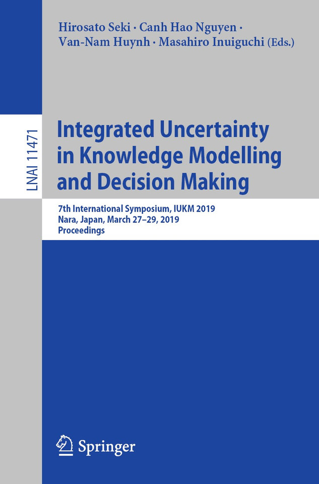 Integrated Uncertainty in Knowledge Modelling and Decision Making: 7th International Symposium, IUKM 2019, Nara, Japan, March 27–29, 2019, Proceedings (Lecture Notes in Computer Science #11471) book cover by 