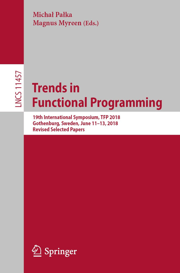Trends in Functional Programming: 19th International Symposium, TFP 2018, Gothenburg, Sweden, June 11–13, 2018, Revised Selected Papers (Lecture Notes in Computer Science #11457) book cover by 