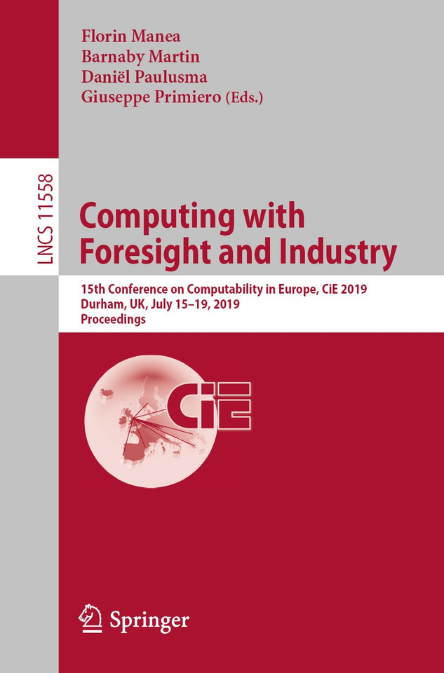 Computing with Foresight and Industry: 15th Conference on Computability in Europe, CiE 2019, Durham, UK, July 15–19, 2019, Proceedings (Lecture Notes in Computer Science #11558) book cover by 