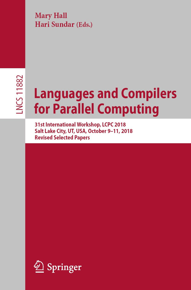 Languages and Compilers for Parallel Computing: 31st International Workshop, LCPC 2018, Salt Lake City, UT, USA, October 9–11, 2018, Revised Selected Papers (Lecture Notes in Computer Science #11882) book cover by 
