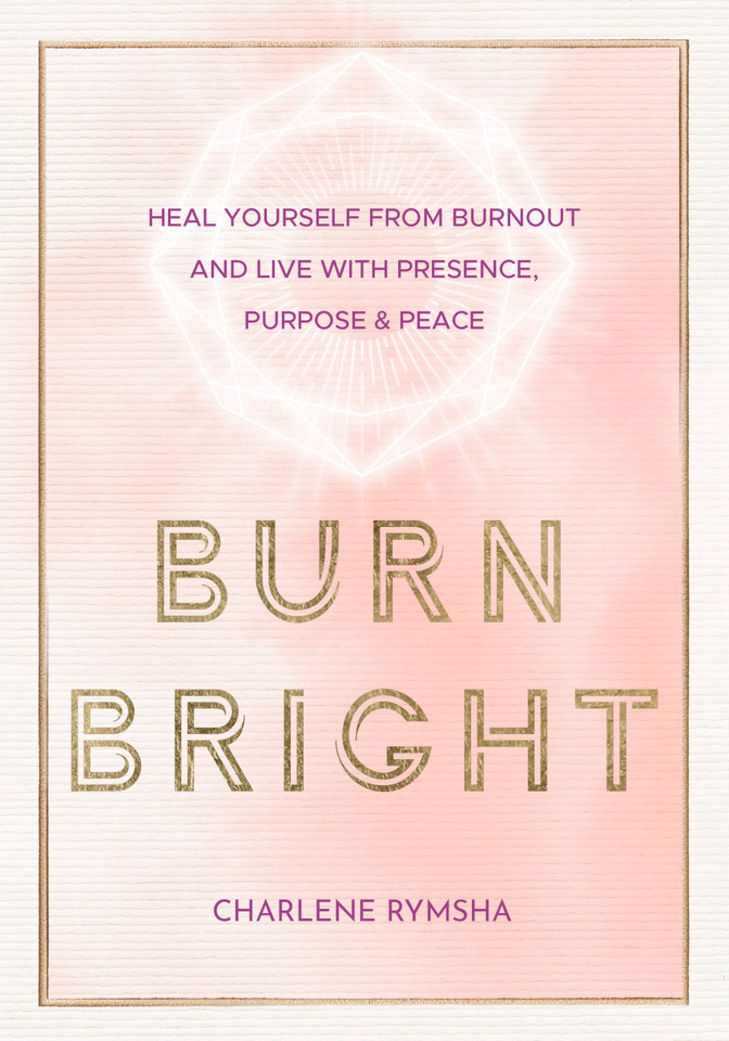 Burn Bright: Heal Yourself from Burnout and Live with Presence, Purpose & Peace (Live Well) book cover by Charlene Rymsha LCSW
