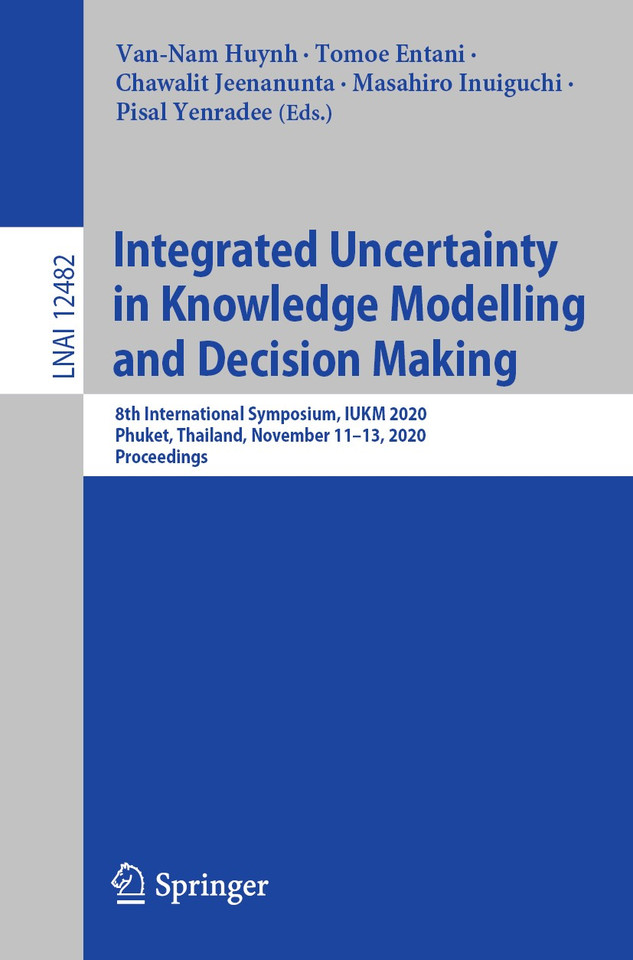 Integrated Uncertainty in Knowledge Modelling and Decision Making: 8th International Symposium, IUKM 2020, Phuket, Thailand, November 11–13, 2020, Proceedings (Lecture Notes in Computer Science #12482) book cover by 