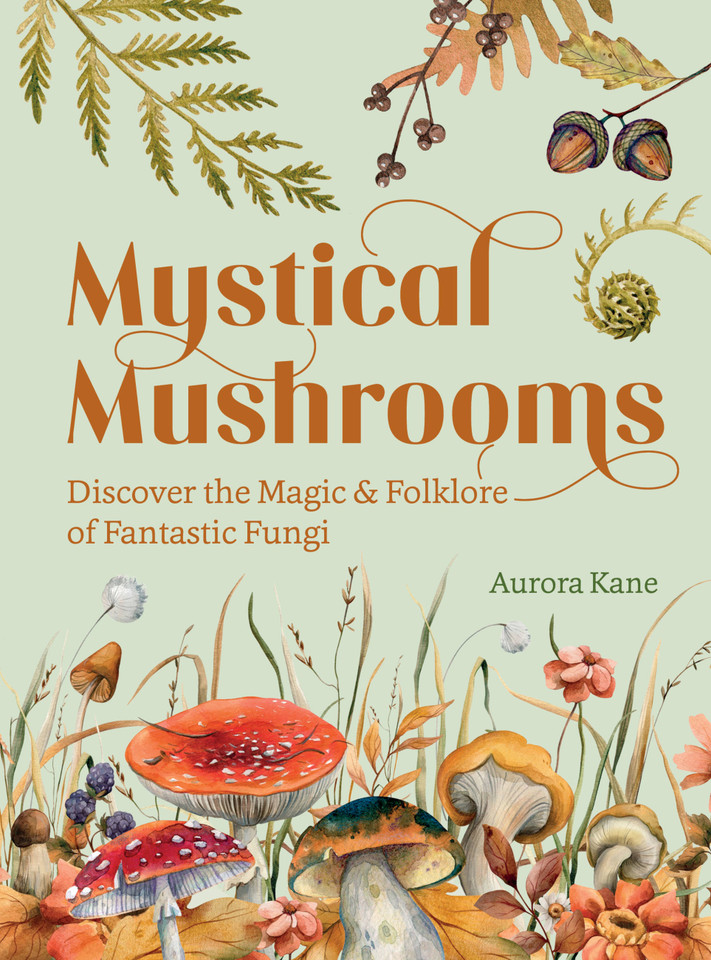 Mystical Mushrooms: Discover the Magic & Folklore of Fantastic Fungi book cover by Aurora Kane