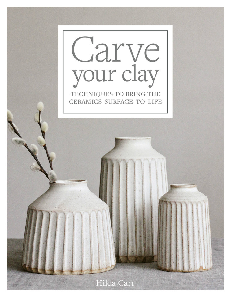 Carve Your Clay: Techniques to Bring the Ceramics Surface to Life book cover by Hilda Carr