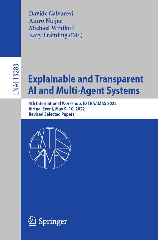 Explainable and Transparent AI and Multi-Agent Systems: 4th International Workshop, EXTRAAMAS 2022, Virtual Event, May 9–10, 2022, Revised Selected Papers (Lecture Notes in Computer Science #13283) book cover by 