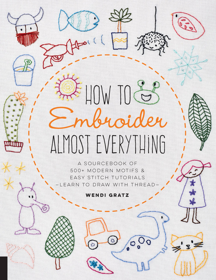 How to Embroider Almost Everything: A Sourcebook of 500+ Modern Motifs + Easy Stitch Tutorials - Learn to Draw with Thread! (Almost Everything) book cover by Wendi Gratz