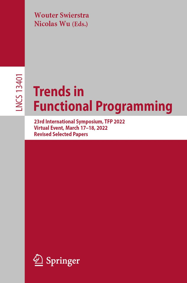 Trends in Functional Programming: 23rd International Symposium, TFP 2022, Virtual Event, March 17–18, 2022, Revised Selected Papers (Lecture Notes in Computer Science #13401) book cover by 