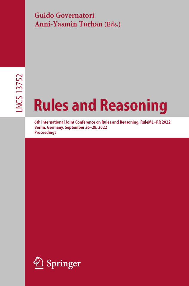 Rules and Reasoning: 6th International Joint Conference on Rules and Reasoning, RuleML+RR 2022, Berlin, Germany, September 26–28, 2022, Proceedings (Lecture Notes in Computer Science #13752) book cover by 