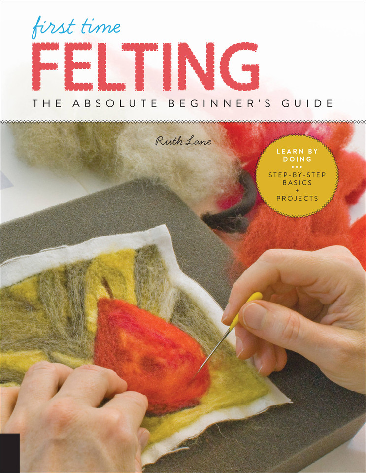 First Time Felting: The Absolute Beginner's Guide - Learn By Doing * Step-by-Step Basics + Projects (First Time) book cover by Ruth Lane