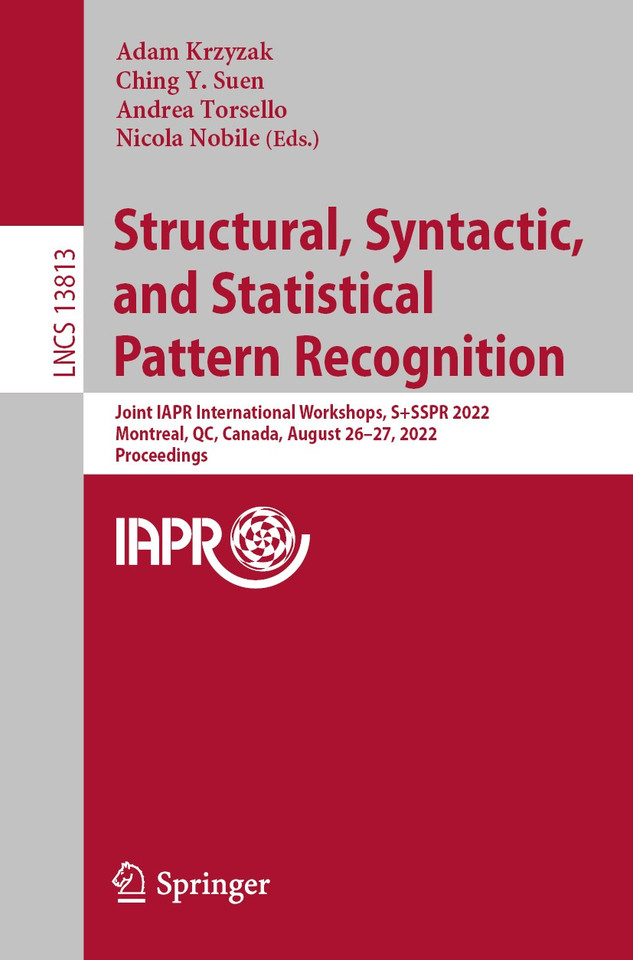 Structural, Syntactic, and Statistical Pattern Recognition: Joint IAPR International Workshops, S+SSPR 2022, Montreal, QC, Canada, August 26–27, 2022, Proceedings (Lecture Notes in Computer Science #13813) book cover by 
