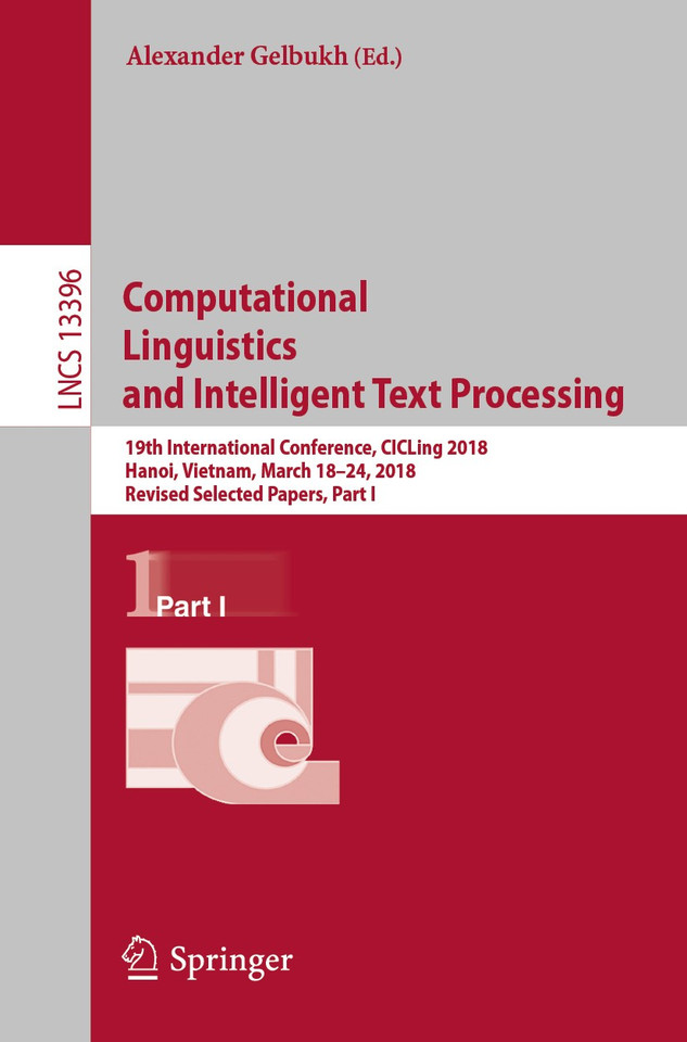 Computational Linguistics and Intelligent Text Processing: 19th International Conference, CICLing 2018, Hanoi, Vietnam, March 18–24, 2018, Revised Selected Papers, Part I (Lecture Notes in Computer Science #13396) book cover by 