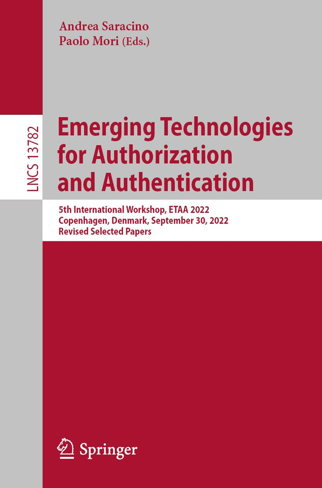 Emerging Technologies for Authorization and Authentication: 5th International Workshop, ETAA 2022, Copenhagen, Denmark, September 30, 2022, Revised Selected Papers (Lecture Notes in Computer Science #13782) book cover by 