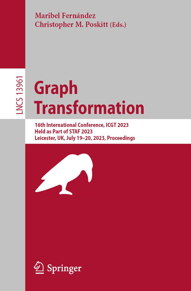 Graph Transformation: 16th International Conference, ICGT 2023, Held as Part of STAF 2023, Leicester, UK, July 19–20, 2023, Proceedings (Lecture Notes in Computer Science #13961) book cover by 