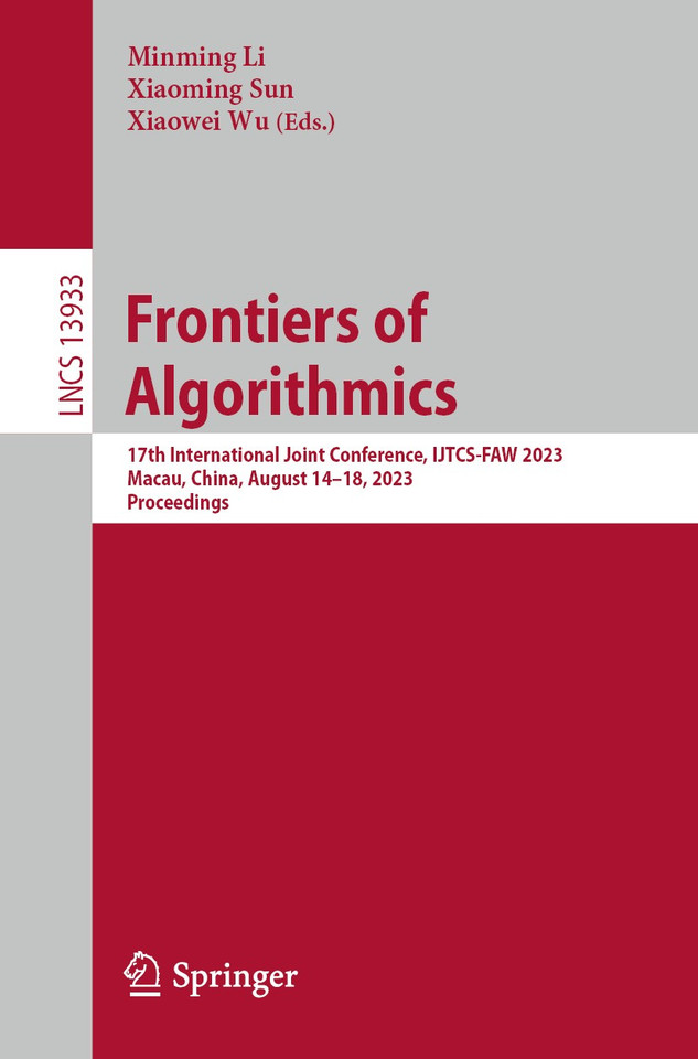 Frontiers of Algorithmics: 17th International Joint Conference, IJTCS-FAW 2023 Macau, China, August 14–18, 2023 Proceedings (Lecture Notes in Computer Science #13933) book cover by 