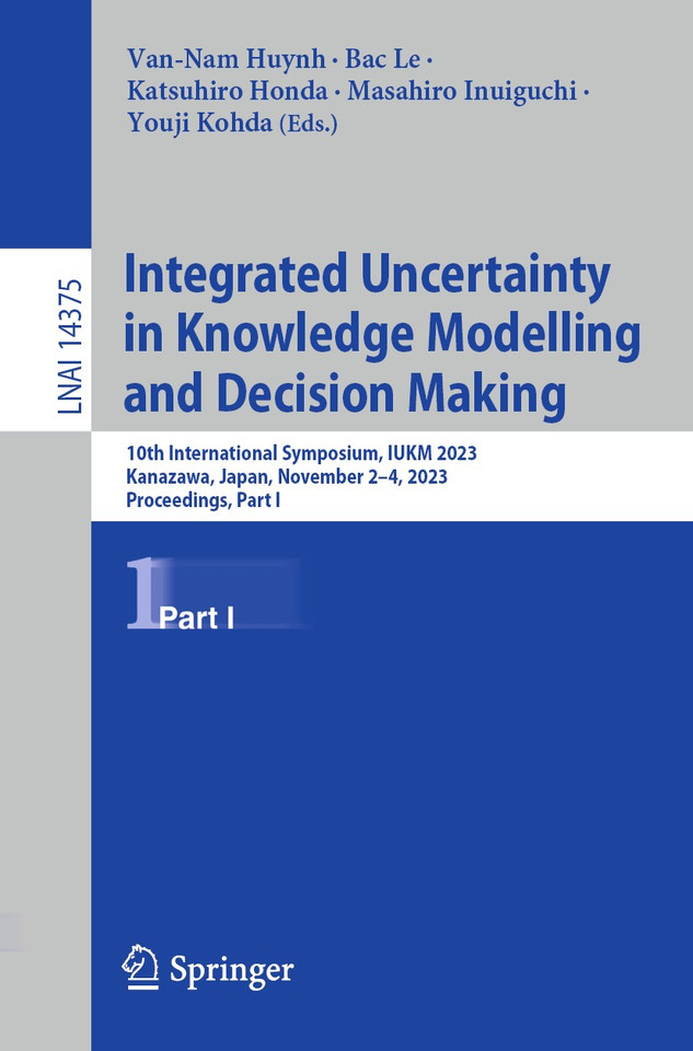 Integrated Uncertainty in Knowledge Modelling and Decision Making: 10th International Symposium, IUKM 2023, Kanazawa, Japan, November 2–4, 2023, Proceedings, Part I (Lecture Notes in Computer Science #14375) book cover by 