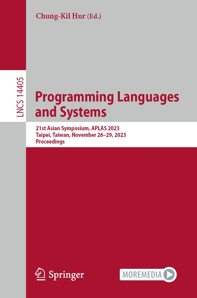 Programming Languages and Systems: 21st Asian Symposium, APLAS 2023, Taipei, Taiwan, November 26–29, 2023, Proceedings (Lecture Notes in Computer Science #14405) book cover by 