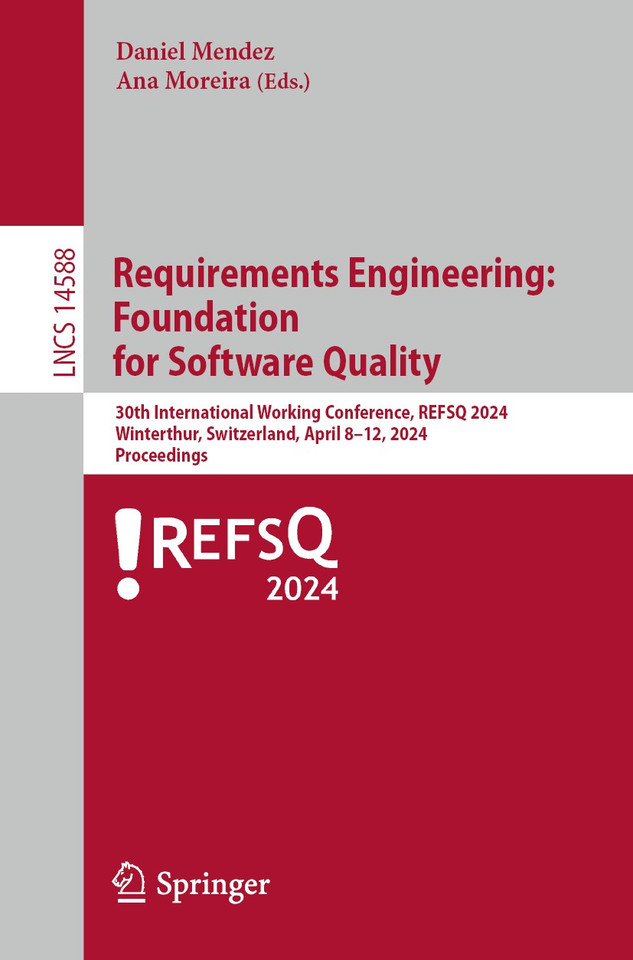 Requirements Engineering: Foundation for Software Quality: 30th International Working Conference, REFSQ 2024, Winterthur, Switzerland, April 8–11, 2024, Proceedings (Lecture Notes in Computer Science #14588) book cover by 