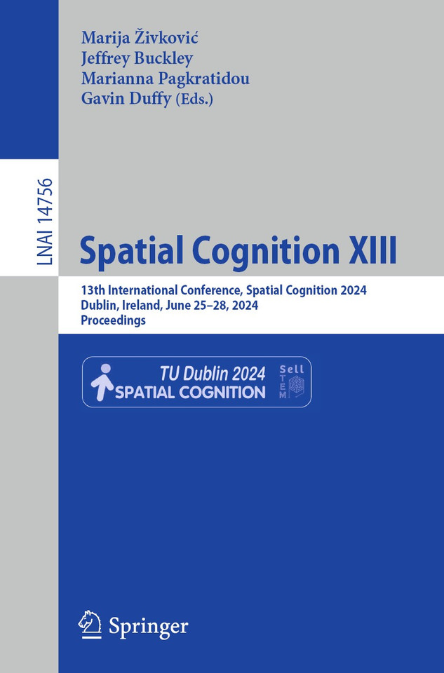 Spatial Cognition XIII: 13th International Conference, Spatial Cognition 2024, Dublin, Ireland, June 25–28, 2024, Proceedings (Lecture Notes in Computer Science #14756) book cover by 