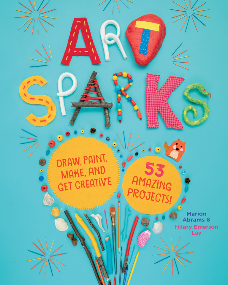 Art Sparks: Draw, Paint, Make, and Get Creative with 53 Amazing Projects! book cover by Marion Abrams, Hilary Emerson Lay