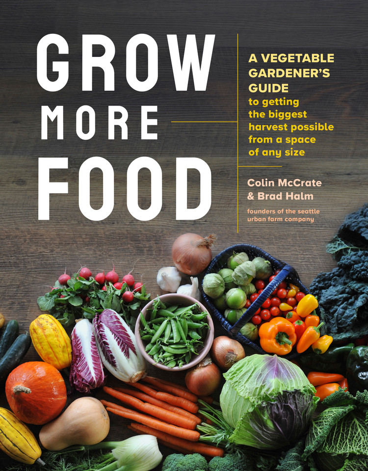 Grow More Food: A Vegetable Gardener's Guide to Getting the Biggest Harvest Possible from a Space of Any Size book cover by Brad Halm, Colin McCrate