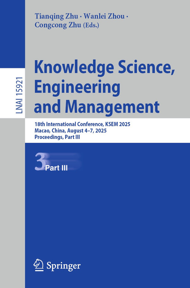 Knowledge Science, Engineering and Management: 18th International Conference, KSEM 2025, Macao, China, August 4–7, 2025, Proceedings, Part III (Lecture Notes in Computer Science #15921) book cover by 