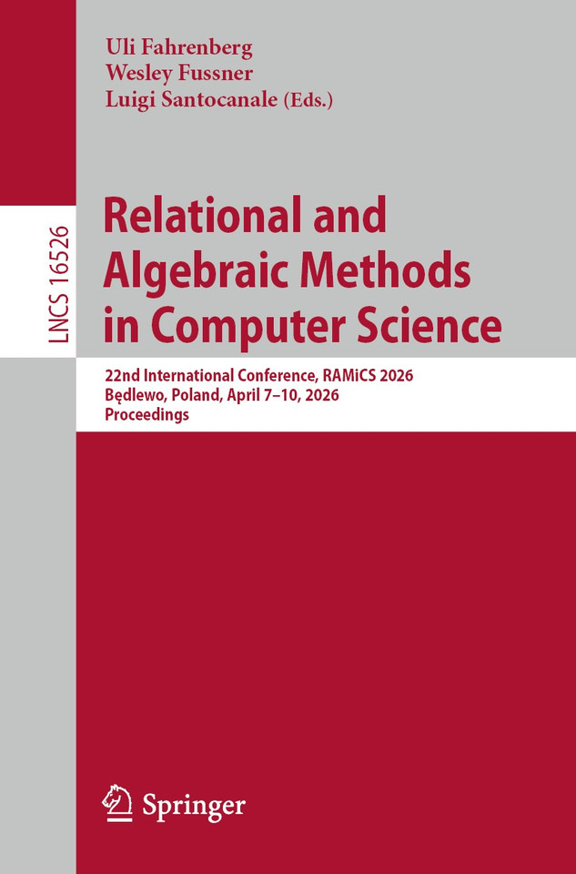 Relational and Algebraic Methods in Computer Science: 22nd International Conference, RAMiCS 2026, Będlewo, Poland, April 7–10, 2026, Proceedings (Lecture Notes in Computer Science #16526) book cover by 