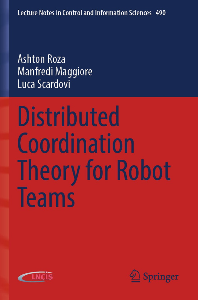 Distributed Coordination Theory for Robot Teams (Lecture Notes in Control and Information Sciences #490) book cover by Ashton Roza, Manfredi Maggiore, Luca Scardovi