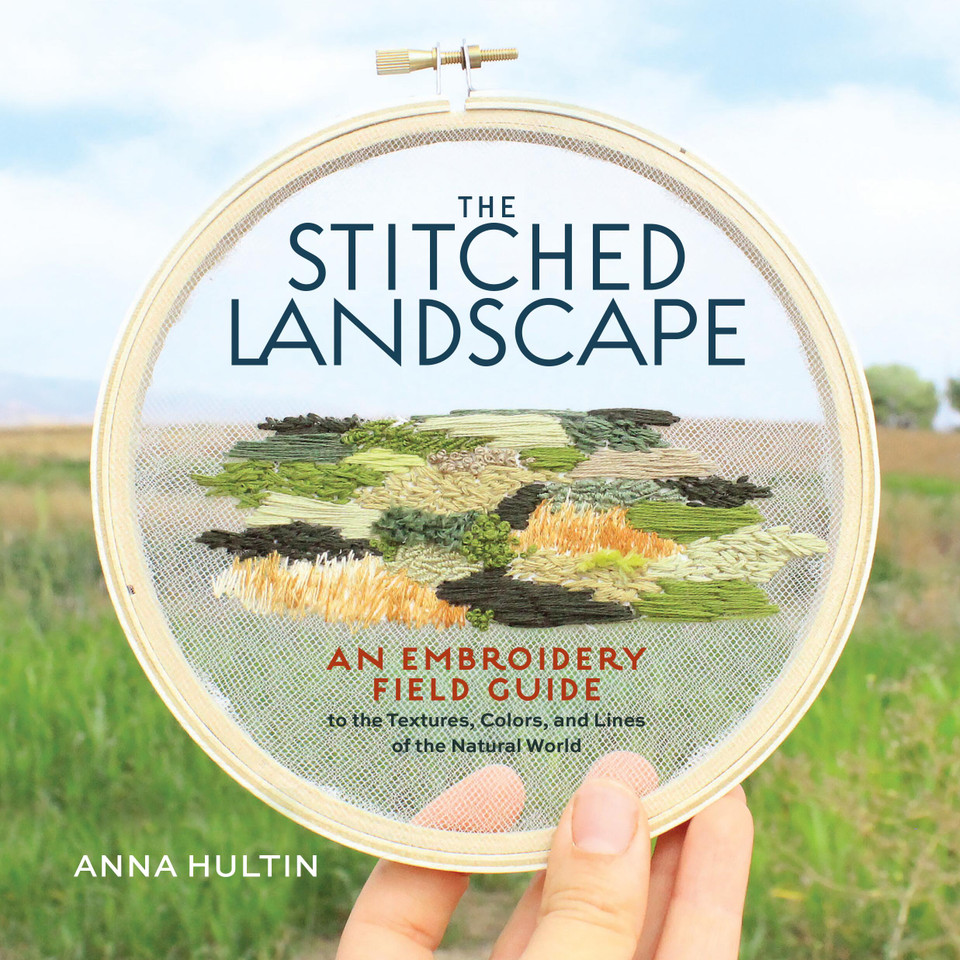 The Stitched Landscape: An Embroidery Field Guide to the Textures, Colors, and Lines of the Natural World book cover by Anna Hultin