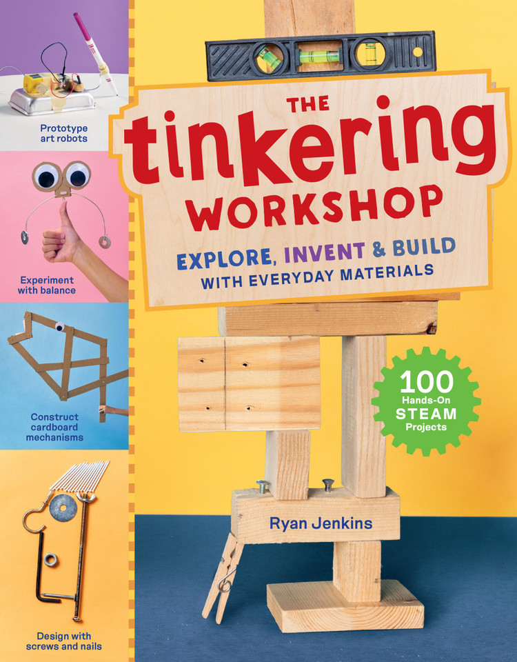 The Tinkering Workshop: Explore, Invent & Build with Everyday Materials; 100 Hands-On STEAM Projects book cover by Ryan Jenkins