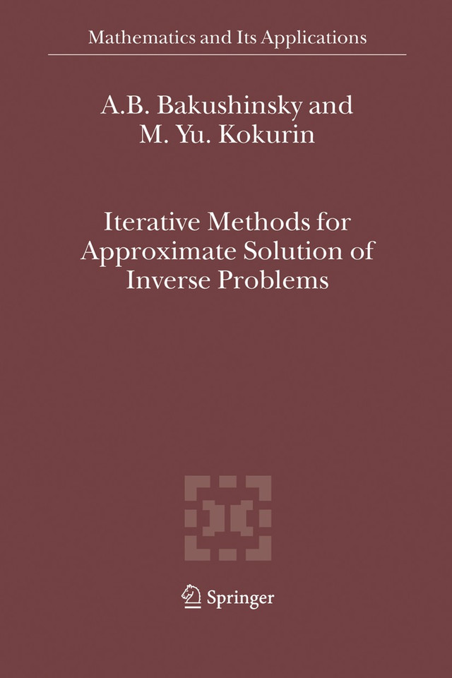 Iterative Methods for Approximate Solution of Inverse Problems (Mathematics and Its Applications #577) book cover by A.B. Bakushinsky, M.Yu. Kokurin