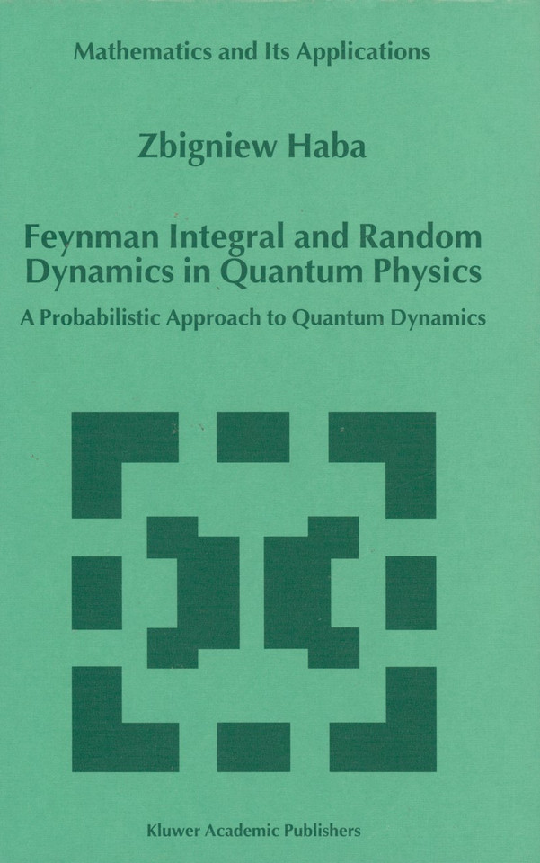 Feynman Integral and Random Dynamics in Quantum Physics: A Probabilistic Approach to Quantum Dynamics (Mathematics and Its Applications #480) book cover by Z. Haba