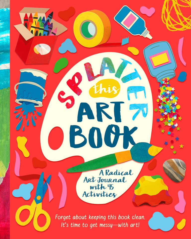 Splatter This Art Book!: A Radical Journal with 45 Activities book cover by Riley Lee