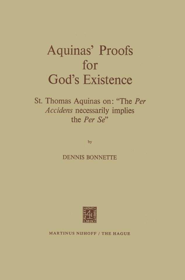 Aquinas’ Proofs for God’s Existence: St. Thomas Aquinas on: “The Per Accidens Necessarily Implies the Per Se” book cover by D. Bonnette