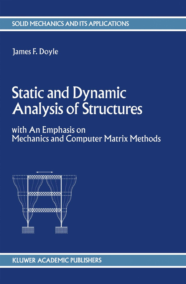 Static and Dynamic Analysis of Structures: with An Emphasis on Mechanics and Computer Matrix Methods (Solid Mechanics and Its Applications #6) book cover by J.F. Doyle