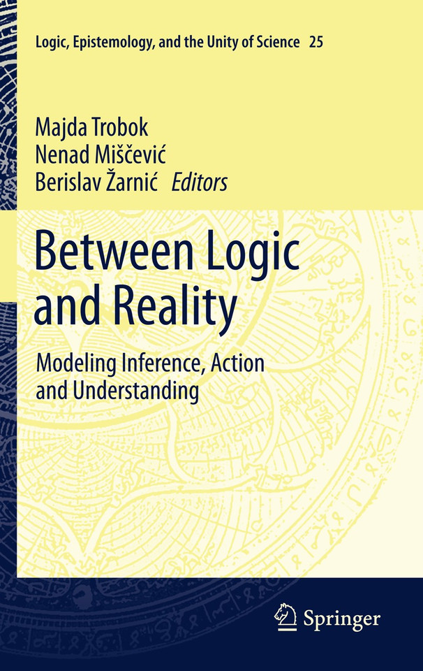 Between Logic and Reality: Modeling Inference, Action and Understanding (Logic, Epistemology, and the Unity of Science #25) book cover by 