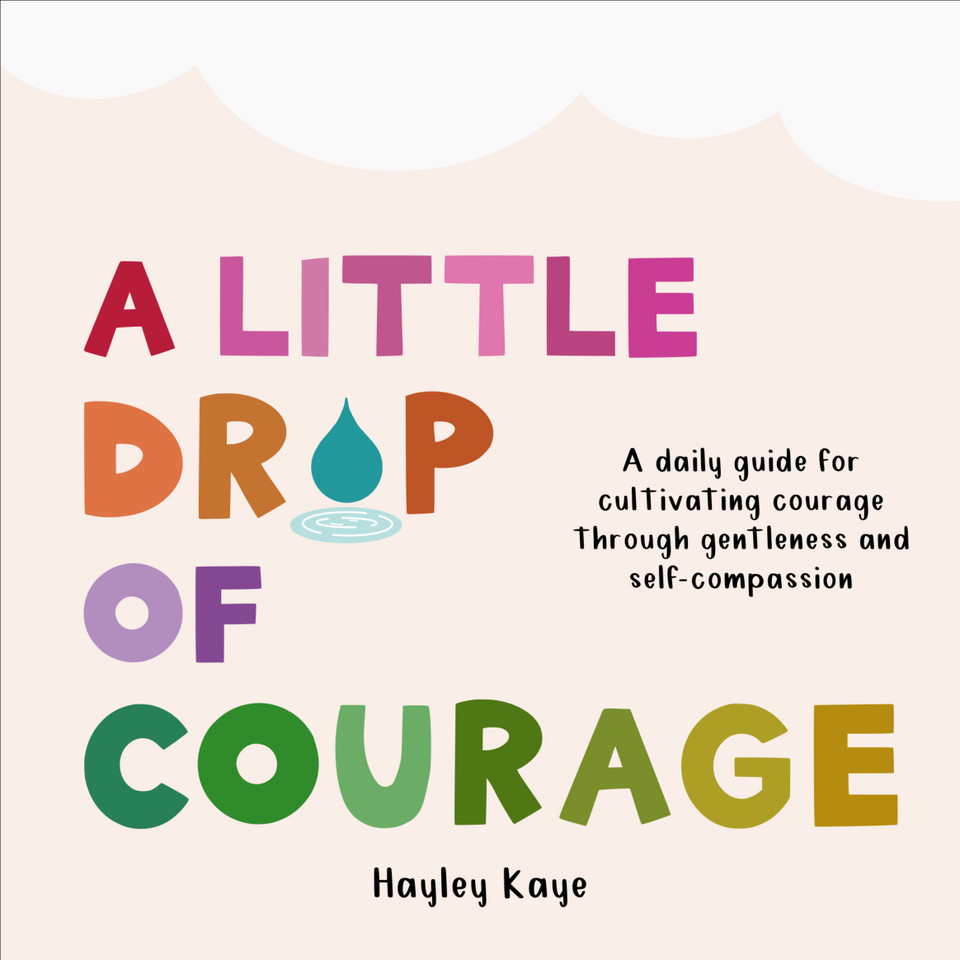 A Little Drop of Courage: A Daily Guide for Cultivating Courage Through Gentleness and Self-Compassion book cover by Hayley Kaye